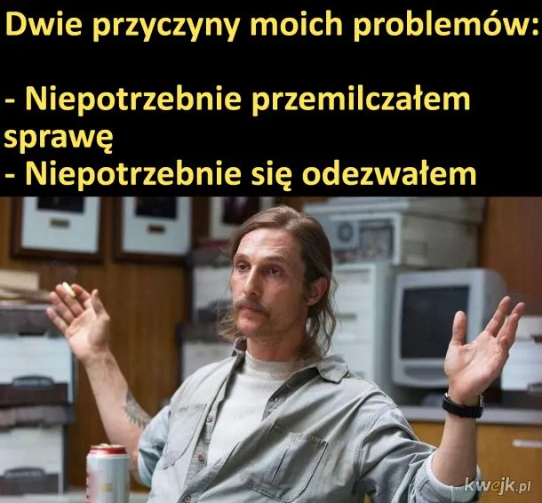 "Dwie przyczyny moich problemów: 1. Niepotrzebnie przemilczałem sprawę. 2. Niepotrzebnie się odezwałem." Obrazek humorystycznie ukazuje paradoks życiowych sytuacji, gdzie każda decyzja może prowadzić do problemów.